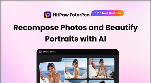 Software: HitPaw FotorPea V5.7.0 Unveils New Pro Look for Better-Composed Photos, Natural Facial Beauty, and HD Restoration